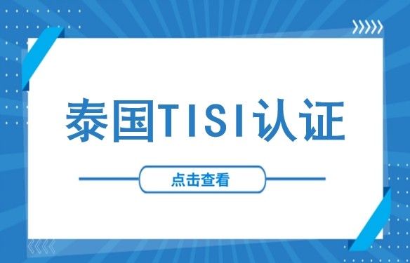 泰国电子电气TISI认证指南：认证类型、申请流程及所需材料等（含2025新增产品清单）