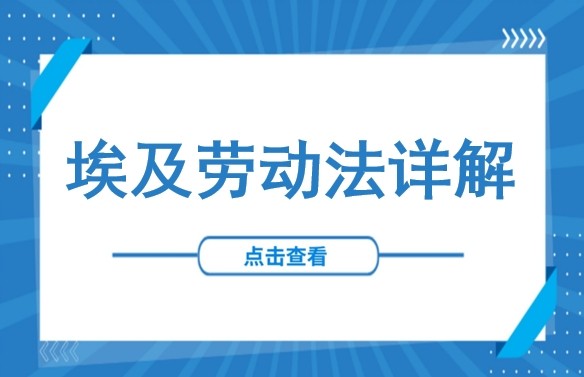 埃及劳动法：从招聘→解雇的全流程合规指南（含工作时长、社保规定）
