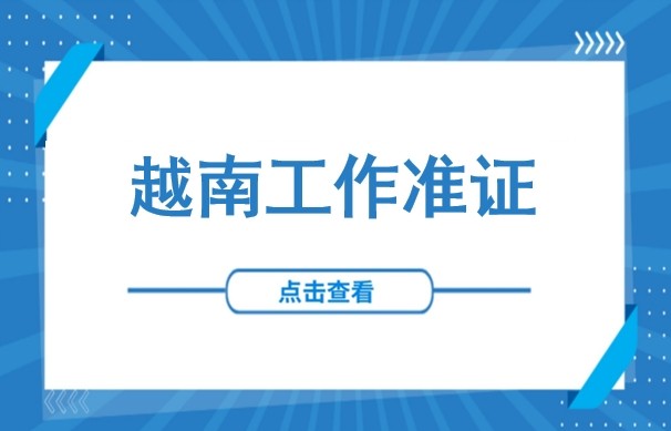 外籍员工赴越工作指南：越南工作准证申请要点及所需资料一览