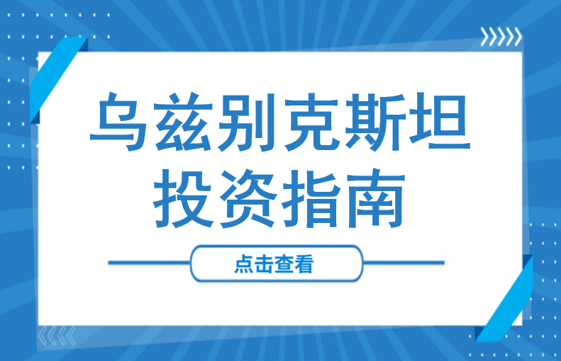 掘金乌兹别克斯坦！人均7.8万美元背后的投资“红线”