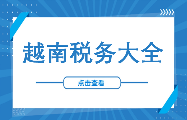 越南税务 | 税种税率、税务优惠 、企业申报、企业税收最新规定（合集）
