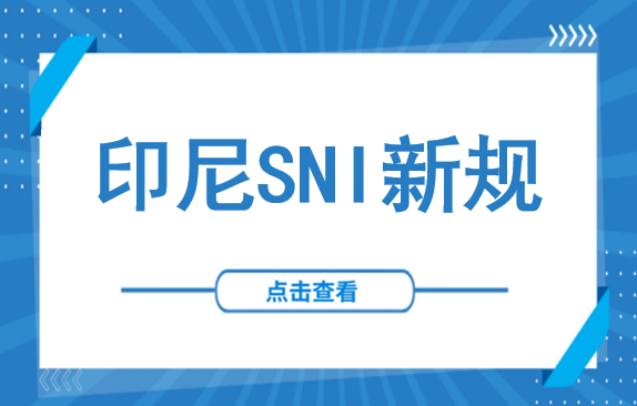 最后100天！印尼SNI新规实施在即：无证即退运，产品直接“判死刑”！（附新规全文解读）